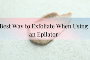 Ways to exfoliate when using epilator